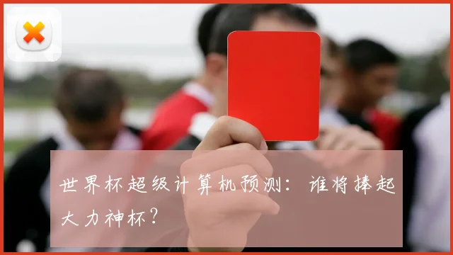 世界杯超级计算机预测：谁将捧起大力神杯？